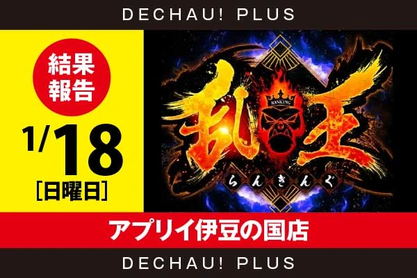 1/18『アプリイ伊豆の国店』【取材対象:Sammy機種・山佐機種】【乱王 結果報告】