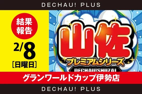 2/8『グランワールドカップ伊勢店』【でちゃう!取材_東海（山佐プレミアムシリーズ） 結果報告】