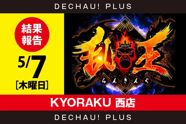 5/7『KYORAKU 西店』【取材対象: Sammy機種、SANKYO機種、山佐機種】【乱王 結果報告】