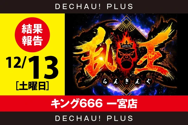 12/13『キング666 一宮店』【取材対象:山佐機種】【乱王 結果報告