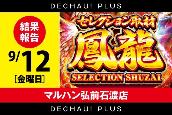 【セレクション取材鳳龍】マルハン弘前石渡店 9/12結果報告【東北】