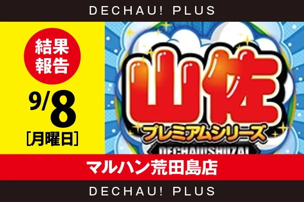 9/8『マルハン荒田島店』【でちゃう!取材_関東（山佐プレミアムシリーズ） 結果報告】