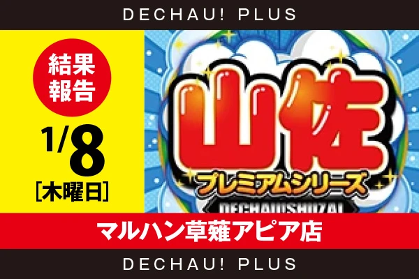 1/8『マルハン草薙アピア店』【でちゃう!取材_東海（山佐プレミアムシリーズ） 結果報告】