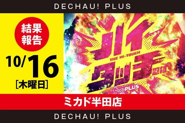 10/16『ミカド半田店』【ハイタッチ取材 結果報告】