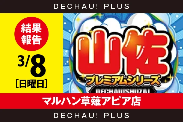 3/8『マルハン草薙アピア店』【でちゃう!取材_東海（山佐プレミアムシリーズ） 結果報告】