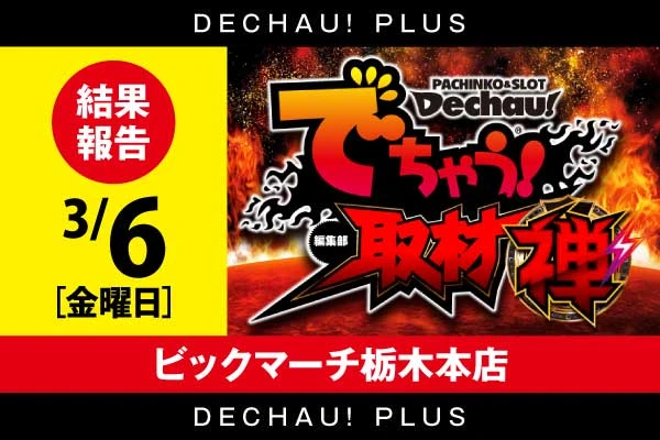 ビックマーチ栃木本店】でちゃう！取材（禅・超）結果（3月6日