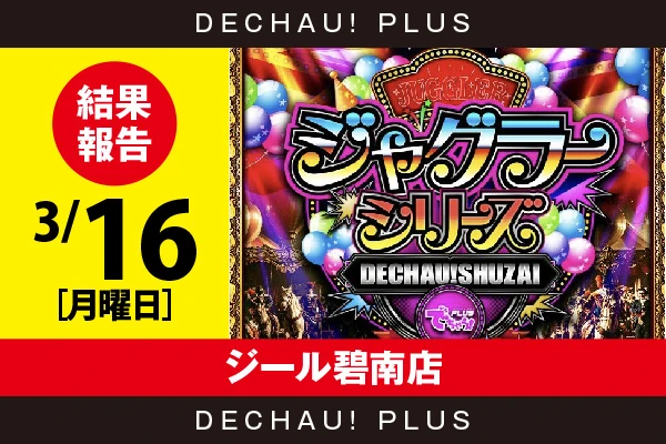 3/16『ジール碧南店』評価は⭐️を記録【でちゃう!取材ジャグラーシリーズ［東海］ 結果報告】