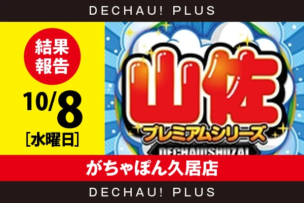 10/8『がちゃぽん久居店』【でちゃう!取材_東海（山佐プレミアムシリーズ） 結果報告】