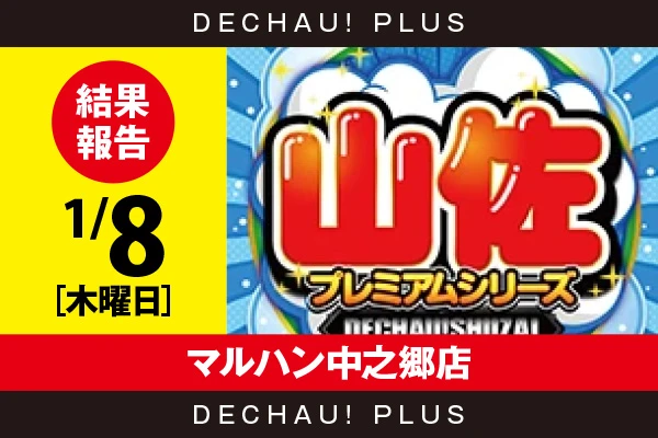 1/8『マルハン中之郷店』【でちゃう!取材_東海（山佐プレミアムシリーズ） 結果報告】