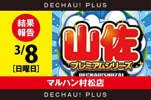 3/8『マルハン村松店』【でちゃう!取材_東海（山佐プレミアムシリーズ） 結果報告】