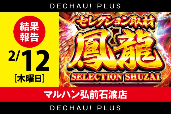 【セレクション取材鳳龍】マルハン弘前石渡店 2/12結果報告【東北】