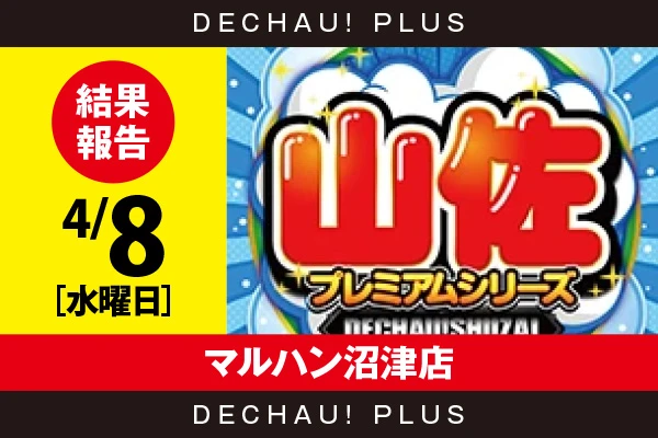 4/8『マルハン沼津店』【でちゃう!取材_東海（山佐プレミアムシリーズ） 結果報告】