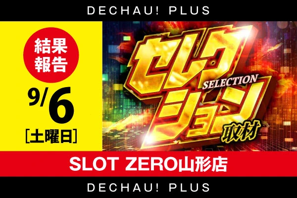 【セレクション取材】SLOT ZERO山形店 9/6結果報告【東北】