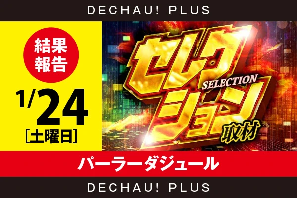 1/24『パーラーダジュール』ヴヴヴ2、ネオアイム、モンハンライズ、ゴッドイーターから好データを確認！ 中でもヴヴヴ2から+12,000ptオーバーという驚異的な記録を目撃できた！【セレクション取材 結果報告】