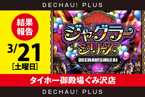 3/21『タイホー御殿場ぐみ沢店』評価は⭐️⭐️を記録【でちゃう!取材ジャグラーシリーズ［東海］ 結果報告】