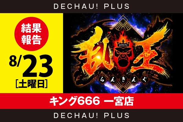 8/23『キング666 一宮店』【取材対象:SANKYO機種】【乱王 結果報告